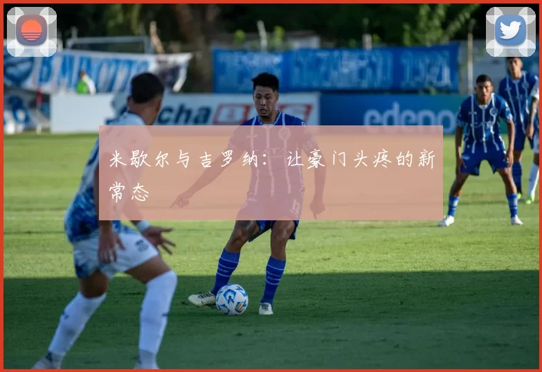 米歇尔与吉罗纳:让豪门头疼的新常态