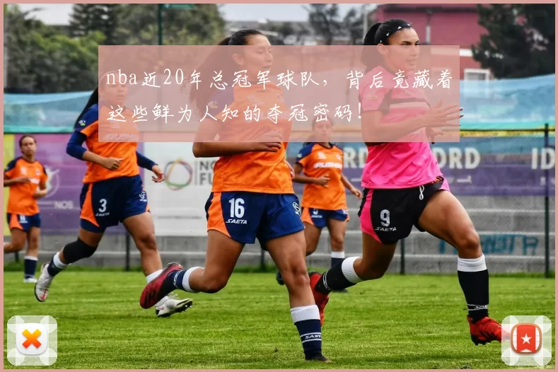 nba近20年总冠军球队，背后竟藏着这些鲜为人知的夺冠密码！