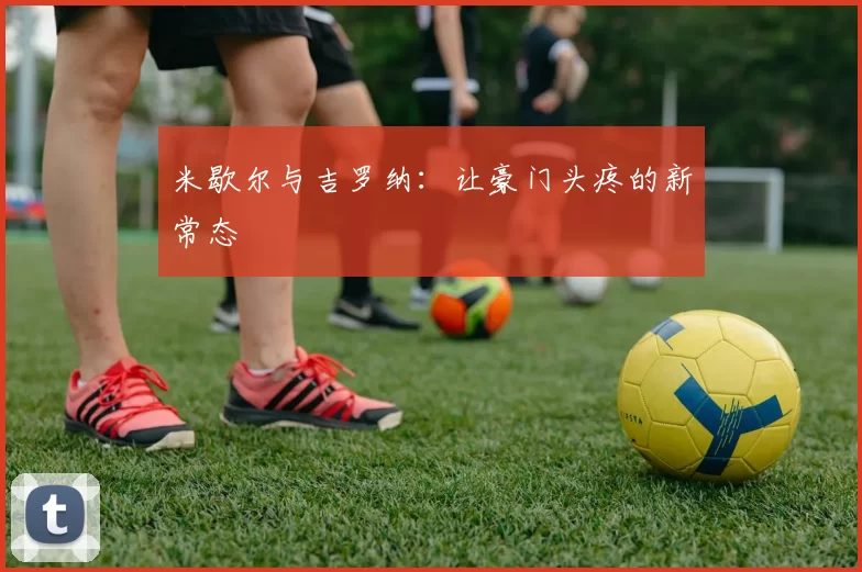 米歇尔与吉罗纳：让豪门头疼的新常态